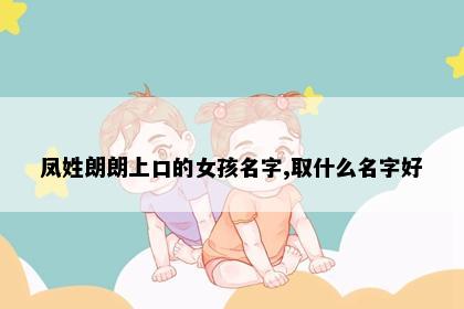 凤姓朗朗上口的女孩名字,取什么名字好