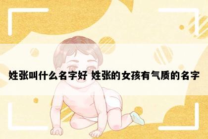 姓张叫什么名字好 姓张的女孩有气质的名字