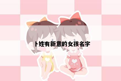 卜姓有新意的女孩名字